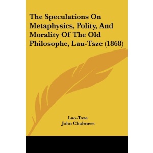 The Speculations on Metaphysics, Polity, and Morality of the Old Philosophe, Lau-Tsze (1868)