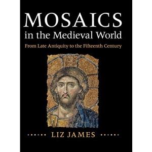 Mosaics in the Medieval World: From Late Antiquity to the Fifteenth Century