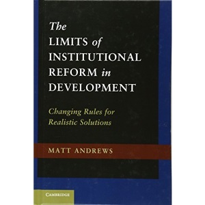 The Limits of Institutional Reform in Development: Changing Rules for Realistic Solutions