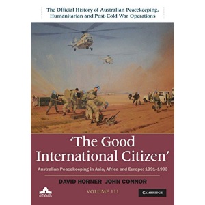 The Good International Citizen: Australian Peacekeeping in Asia, Africa and Europe 1991–1993: Volume 3 (The Official History of Australian ... and ... and Post-Cold War Operations 5 Volume Set)