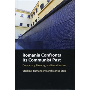 Romania Confronts its Communist Past: Democracy, Memory, and Moral Justice