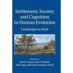 Settlement, Society and Cognition in Human Evolution: Landscapes in Mind