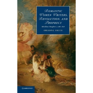 Romantic Women Writers, Revolution, and Prophecy: Rebellious Daughters, 1786–1826: 98 (Cambridge Studies in Romanticism, Series Number 98)