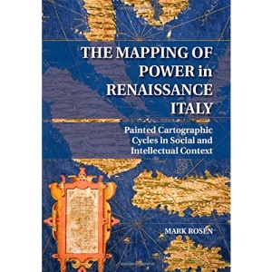 The Mapping of Power in Renaissance Italy: Painted Cartographic Cycles in Social and Intellectual Context