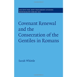 Covenant Renewal and the Consecration of the Gentiles in Romans: 161 (Society for New Testament Studies Monograph Series, Series Number 161)