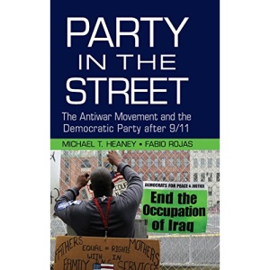 Party in the Street: The Antiwar Movement and the Democratic Party after 9/11 (Cambridge Studies in Contentious Politics)
