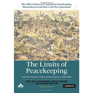 The Limits of Peacekeeping: Volume 4, The Official History of Australian Peacekeeping, Humanitarian and Post-Cold War Operations: Australian Missions in Africa and the Americas, 1992–2005