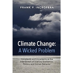 Climate Change: A Wicked Problem: Complexity and Uncertainty at the Intersection of Science, Economics, Politics, and Human Behavior