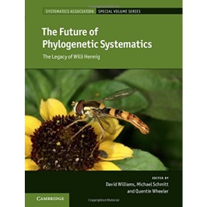 The Future of Phylogenetic Systematics: The Legacy of Willi Hennig: 86 (Systematics Association Special Volume Series, Series Number 86)