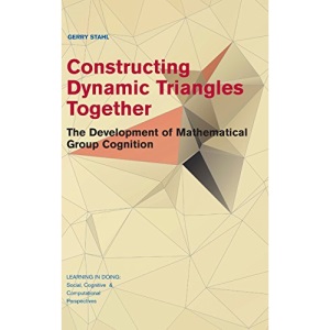 Constructing Dynamic Triangles Together: The Development of Mathematical Group Cognition (Learning in Doing: Social, Cognitive and Computational Perspectives)
