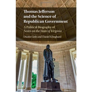Thomas Jefferson and the Science of Republican Government: A Political Biography of Notes on the State of Virginia