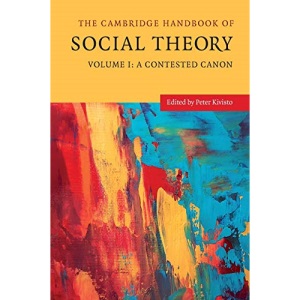 The Cambridge Handbook of Social Theory: Volume I: A Contested Canon: Volume 1 (The Cambridge Handbook of Social Theory 2 Volume Hardback Set)