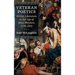 Veteran Poetics: British Literature in the Age of Mass Warfare, 1790–2015