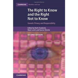 The Right to Know and the Right Not to Know: Genetic Privacy and Responsibility (Cambridge Bioethics and Law)
