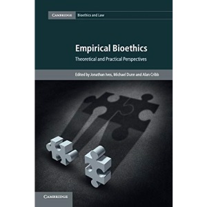 Empirical Bioethics: Theoretical and Practical Perspectives: 37 (Cambridge Bioethics and Law, Series Number 37)