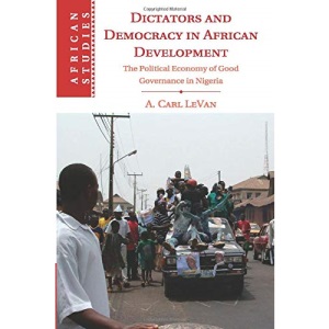 Dictators and Democracy in African Development: The Political Economy of Good Governance in Nigeria: 130 (African Studies, Series Number 130)