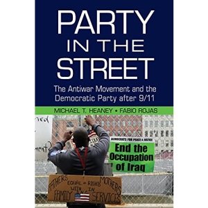 Party in the Street: The Antiwar Movement and the Democratic Party after 9/11 (Cambridge Studies in Contentious Politics)