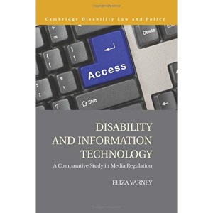Disability and Information Technology: A Comparative Study in Media Regulation (Cambridge Disability Law and Policy Series)