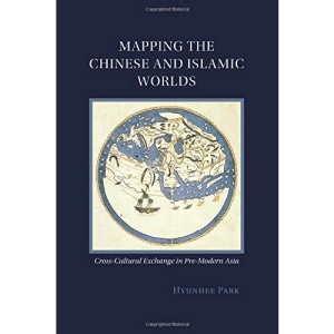 Mapping the Chinese and Islamic Worlds: Cross-Cultural Exchange in Pre-Modern Asia