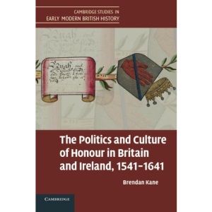 The Politics and Culture of Honour in Britain and Ireland, 1541-1641 (Cambridge Studies in Early Modern British History)