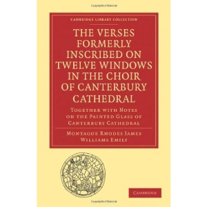 The Verses Formerly Inscribed on Twelve Windows in the Choir of Canterbury Cathedral: Reprinted, from the Manuscript, with Introduction and Notes (Cambridge Library Collection - History)