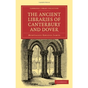 The Ancient Libraries of Canterbury and Dover: The Catalogues of the Libraries of Christ Church Priory and St. Augustine's Abbey at Canterbury and of ... (Cambridge Library Collection - History)