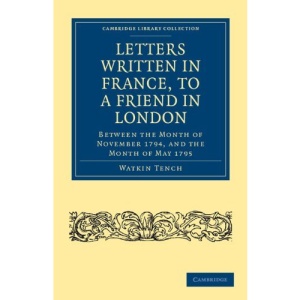 Letters Written in France, to a Friend in London: Between the Month of November 1794, and the Month of May 1795 (Cambridge Library Collection - European History)
