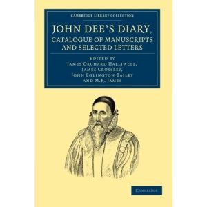 John Dee's Diary, Catalogue of Manuscripts and Selected Letters (Cambridge Library Collection - British and Irish History, 15th & 16th Centuries)