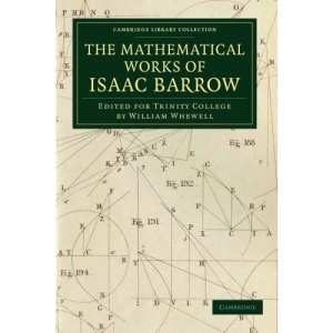 The Mathematical Works of Isaac Barrow: Edited For Trinity College (Cambridge Library Collection - Mathematics)