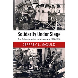 Solidarity Under Siege: The Salvadoran Labor Movement, 1970–1990