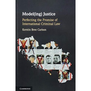 Model(ing) Justice: Perfecting the Promise of International Criminal Law
