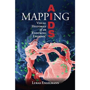 Mapping AIDS: Visual Histories of an Enduring Epidemic (Global Health Histories)