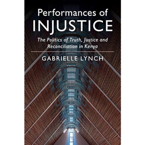 Performances of Injustice: The Politics of Truth, Justice and Reconciliation in Kenya