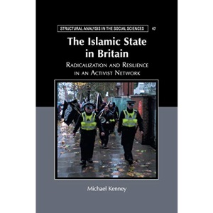 The Islamic State in Britain: Radicalization and Resilience in an Activist Network (Structural Analysis in the Social Sciences)