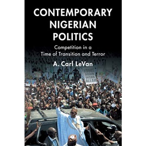 Contemporary Nigerian Politics: Competition in a Time of Transition and Terror