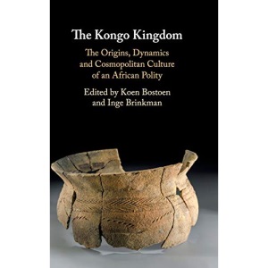 The Kongo Kingdom: The Origins, Dynamics and Cosmopolitan Culture of an African Polity