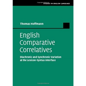 English Comparative Correlatives: Diachronic and Synchronic Variation at the Lexicon-Syntax Interface (Studies in English Language)