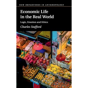Economic Life in the Real World: Logic, Emotion and Ethics (New Departures in Anthropology)