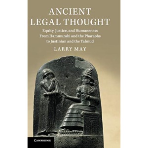 Ancient Legal Thought: Equity, Justice, and Humaneness From Hammurabi and the Pharaohs to Justinian and the Talmud