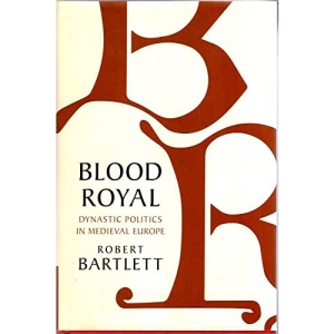 Blood Royal: Dynastic Politics in Medieval Europe (The James Lydon Lectures in Medieval History and Culture)