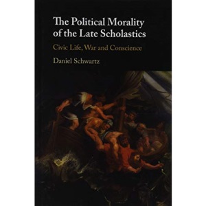 The Political Morality of the Late Scholastics: Civic Life, War and Conscience