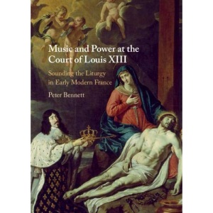 Music and Power at the Court of Louis XIII: Sounding the Liturgy in Early Modern France