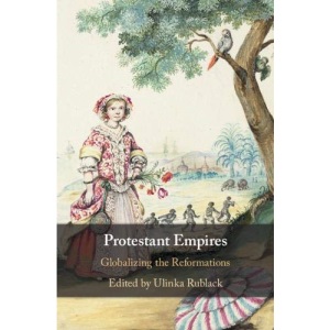 Protestant Empires: Globalizing the Reformations
