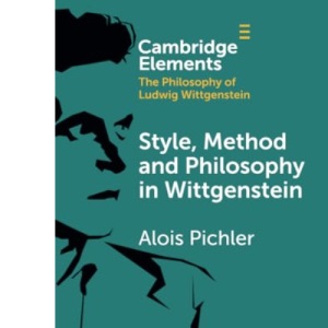 Style, Method and Philosophy in Wittgenstein: Style, Method, Philosophy (Elements in the Philosophy of Ludwig Wittgenstein)