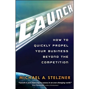Launch: Propel Your Business Ahead of Competition and Become the Leader in Your Market Using Speed and Content