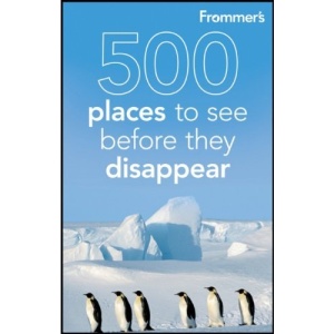 Frommer's 500 Places to See Before They Disappear