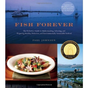 Fish Forever: The Definitive Guide to Understanding, Selecting, and Preparing Healthy, Delicious, and Environmentally Sustainable Seafood