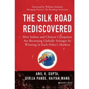 The Silk Road Rediscovered: How Indian and Chinese Companies are Becoming Globally Stronger by Winning in Each Other's Markets
