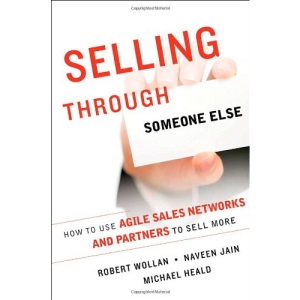 Selling Through Someone Else: How to Use Agile Sales Networks and Partners to Sell More