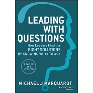 Leading with Questions: How Leaders Find the Right Solutions by Knowing What to Ask